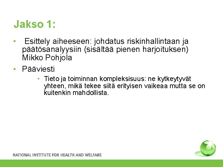 Jakso 1: • Esittely aiheeseen: johdatus riskinhallintaan ja päätösanalyysiin (sisältää pienen harjoituksen) Mikko Pohjola