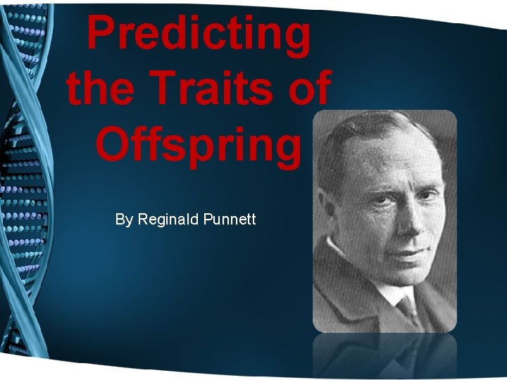 Predicting the Traits of Offspring By Reginald Punnett 