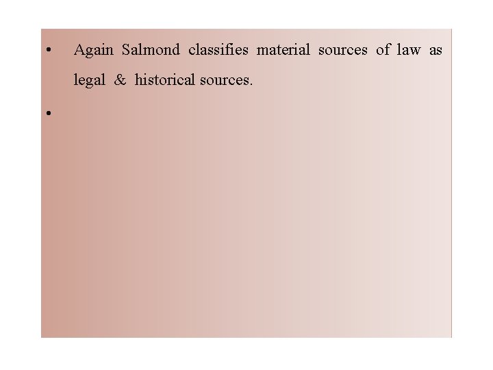  • Again Salmond classifies material sources of law as legal & historical sources.