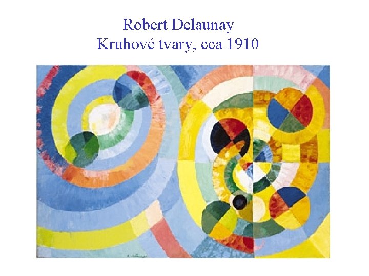 Robert Delaunay Kruhové tvary, cca 1910 Robert Delaunay Kruhové tvary, cca 1910