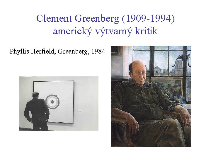 Clement Greenberg (1909 -1994) americký výtvarný kritik Phyllis Herfield, Greenberg, 1984 Clement Greenberg (1909 -1994) americký výtvarný kritik Phyllis Herfield, Greenberg, 1984