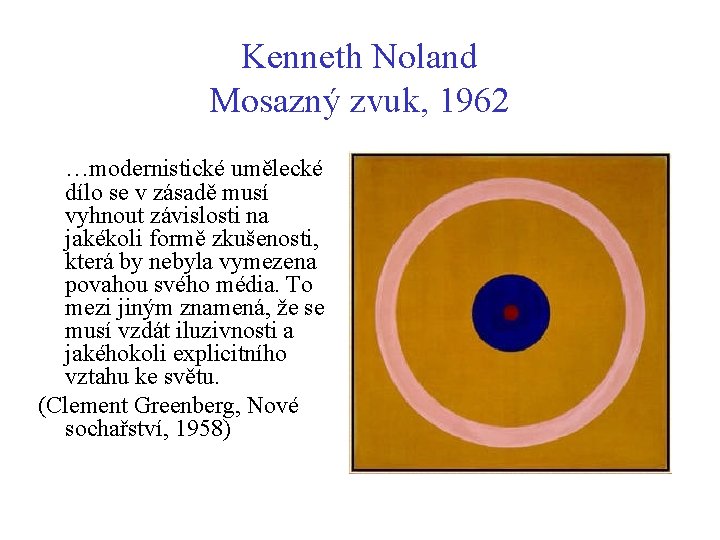 Kenneth Noland Mosazný zvuk, 1962 …modernistické umělecké dílo se v zásadě musí vyhnout závislosti Kenneth Noland Mosazný zvuk, 1962 …modernistické umělecké dílo se v zásadě musí vyhnout závislosti