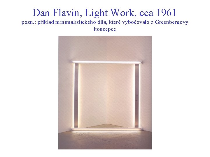 Dan Flavin, Light Work, cca 1961 pozn. : příklad minimalistického díla, které vybočovalo z Dan Flavin, Light Work, cca 1961 pozn. : příklad minimalistického díla, které vybočovalo z