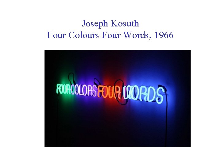 Joseph Kosuth Four Colours Four Words, 1966 Joseph Kosuth Four Colours Four Words, 1966