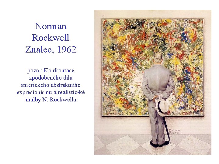 Norman Rockwell Znalec, 1962 pozn. : Konfrontace zpodobeného díla amerického abstraktního expresionismu a realistic-ké Norman Rockwell Znalec, 1962 pozn. : Konfrontace zpodobeného díla amerického abstraktního expresionismu a realistic-ké