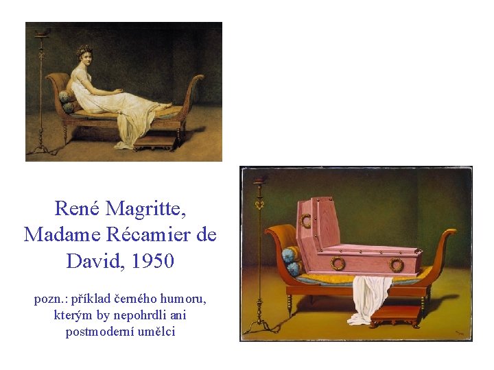 René Magritte, Madame Récamier de David, 1950 pozn. : příklad černého humoru, kterým by René Magritte, Madame Récamier de David, 1950 pozn. : příklad černého humoru, kterým by