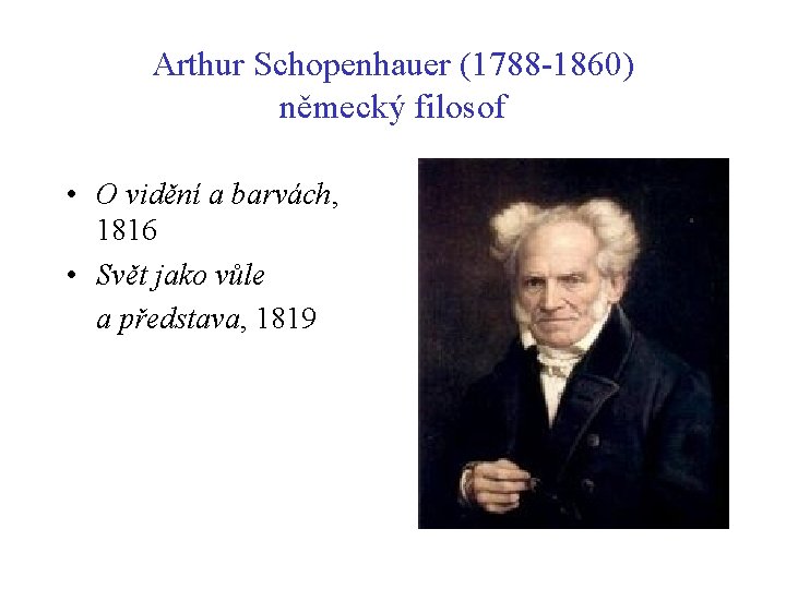 Arthur Schopenhauer (1788 -1860) německý filosof • O vidění a barvách, 1816 • Svět Arthur Schopenhauer (1788 -1860) německý filosof • O vidění a barvách, 1816 • Svět