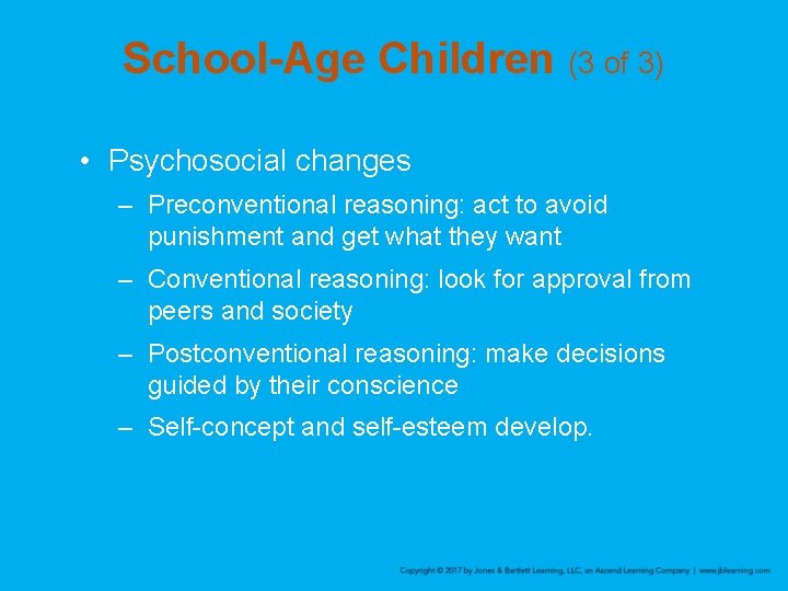 School-Age Children (3 of 3) • Psychosocial changes – Preconventional reasoning: act to avoid