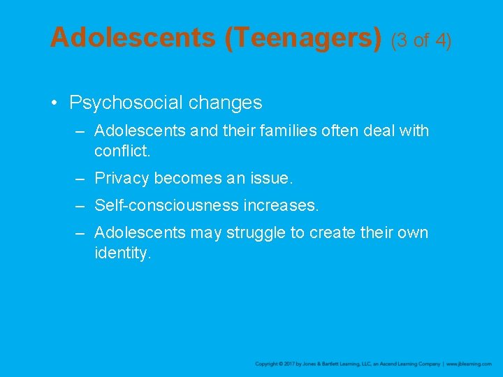 Adolescents (Teenagers) (3 of 4) • Psychosocial changes – Adolescents and their families often