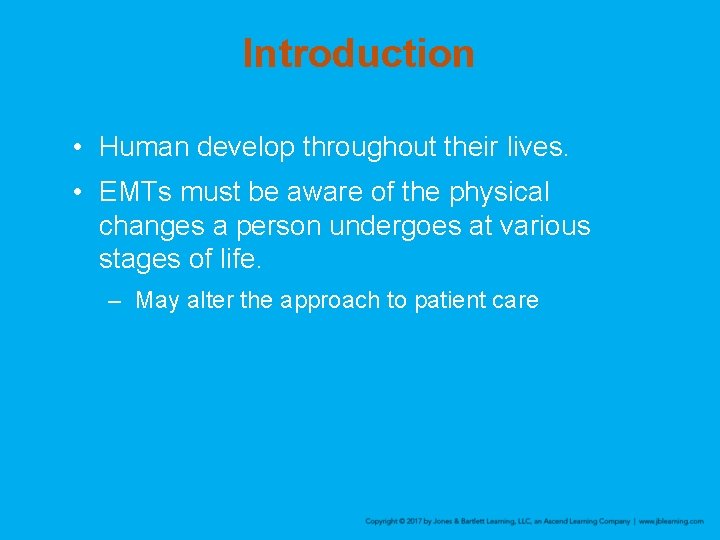 Introduction • Human develop throughout their lives. • EMTs must be aware of the