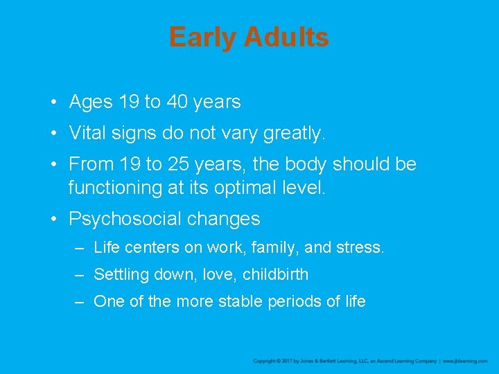 Early Adults • Ages 19 to 40 years • Vital signs do not vary