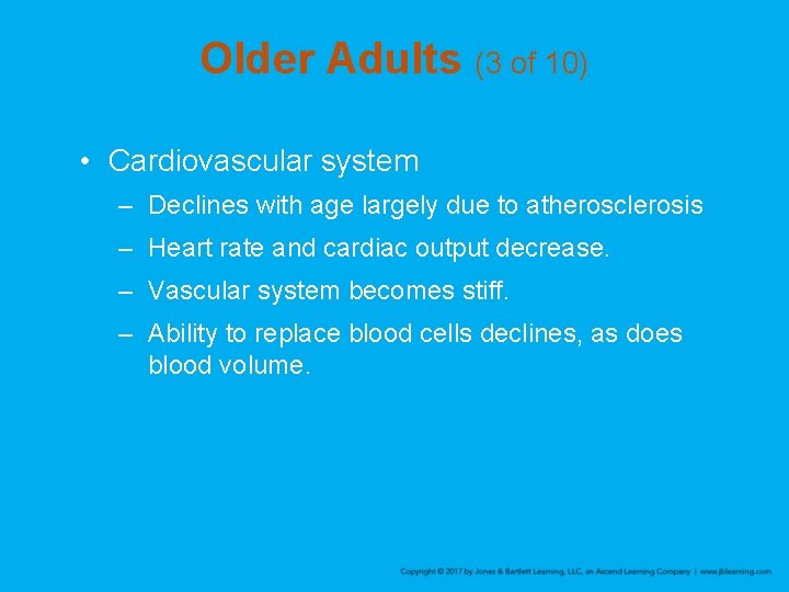 Older Adults (3 of 10) • Cardiovascular system – Declines with age largely due