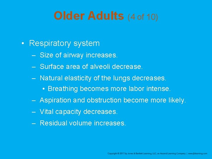 Older Adults (4 of 10) • Respiratory system – Size of airway increases. –