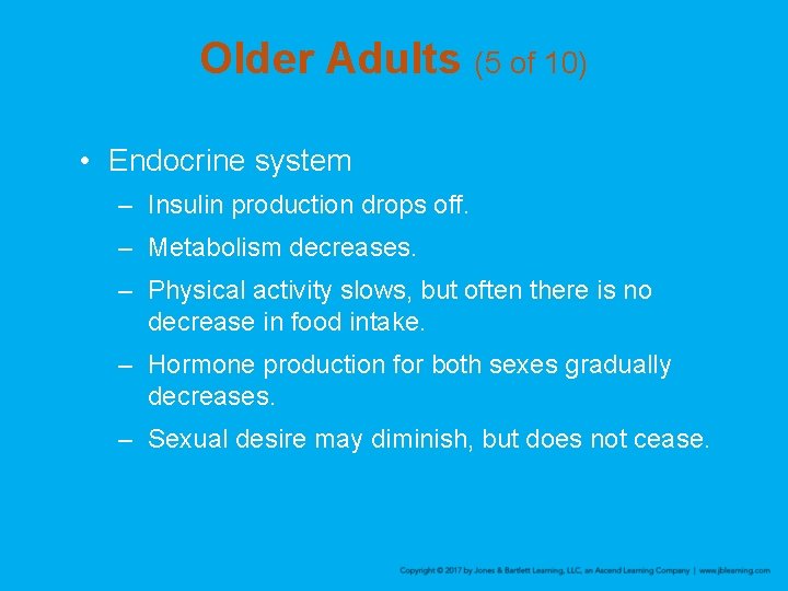 Older Adults (5 of 10) • Endocrine system – Insulin production drops off. –
