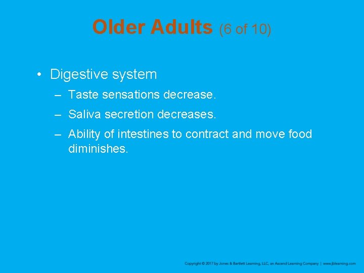 Older Adults (6 of 10) • Digestive system – Taste sensations decrease. – Saliva