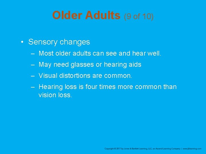 Older Adults (9 of 10) • Sensory changes – Most older adults can see
