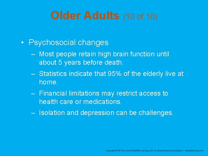 Older Adults (10 of 10) • Psychosocial changes – Most people retain high brain