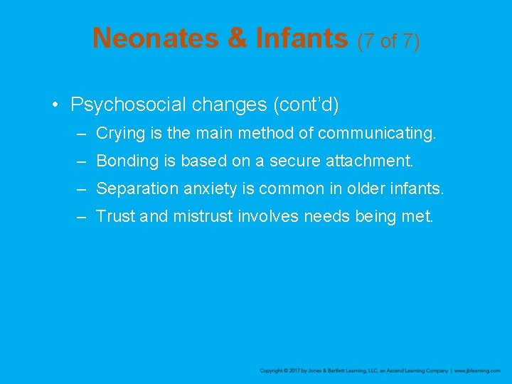 Neonates & Infants (7 of 7) • Psychosocial changes (cont’d) – Crying is the