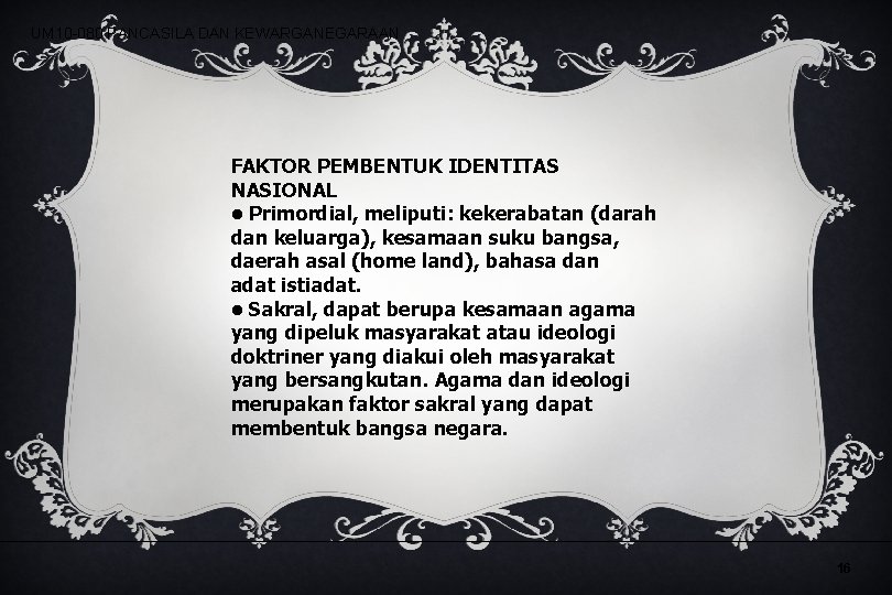 UM 10 -080 PANCASILA DAN KEWARGANEGARAAN FAKTOR PEMBENTUK IDENTITAS NASIONAL • Primordial, meliputi: kekerabatan UM 10 -080 PANCASILA DAN KEWARGANEGARAAN FAKTOR PEMBENTUK IDENTITAS NASIONAL • Primordial, meliputi: kekerabatan