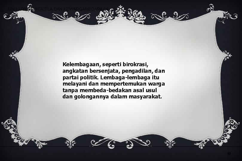 UM 10 -080 PANCASILA DAN KEWARGANEGARAAN Kelembagaan, seperti birokrasi, angkatan bersenjata, pengadilan, dan partai UM 10 -080 PANCASILA DAN KEWARGANEGARAAN Kelembagaan, seperti birokrasi, angkatan bersenjata, pengadilan, dan partai