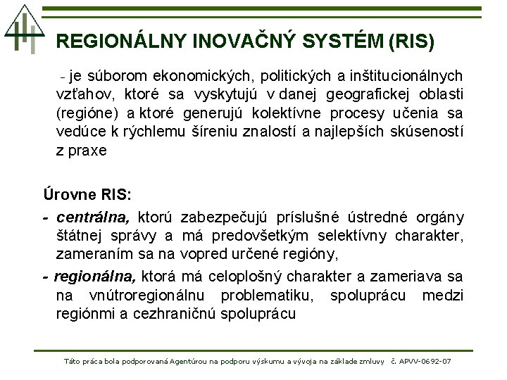 REGIONÁLNY INOVAČNÝ SYSTÉM (RIS) - je súborom ekonomických, politických a inštitucionálnych vzťahov, ktoré sa