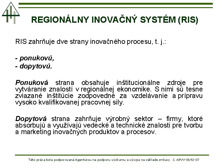 REGIONÁLNY INOVAČNÝ SYSTÉM (RIS) RIS zahrňuje dve strany inovačného procesu, t. j. : -