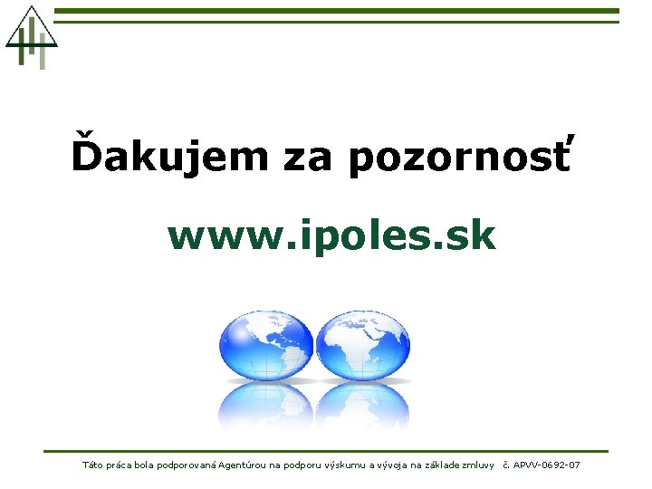 Ďakujem za pozornosť www. ipoles. sk Táto práca bola podporovaná Agentúrou na podporu výskumu