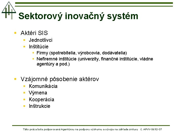Sektorový inovačný systém § Aktéri SIS § Jednotlivci § Inštitúcie § Firmy (spotrebitelia, výrobcovia,