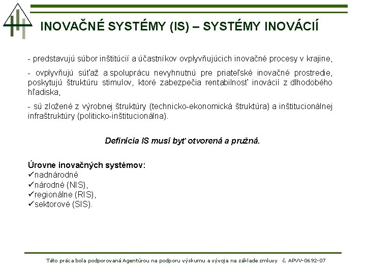 INOVAČNÉ SYSTÉMY (IS) – SYSTÉMY INOVÁCIÍ - predstavujú súbor inštitúcií a účastníkov ovplyvňujúcich inovačné