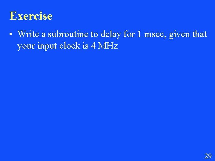 Exercise • Write a subroutine to delay for 1 msec, given that your input