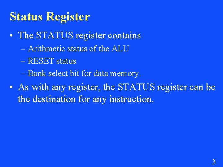 Status Register • The STATUS register contains – Arithmetic status of the ALU –