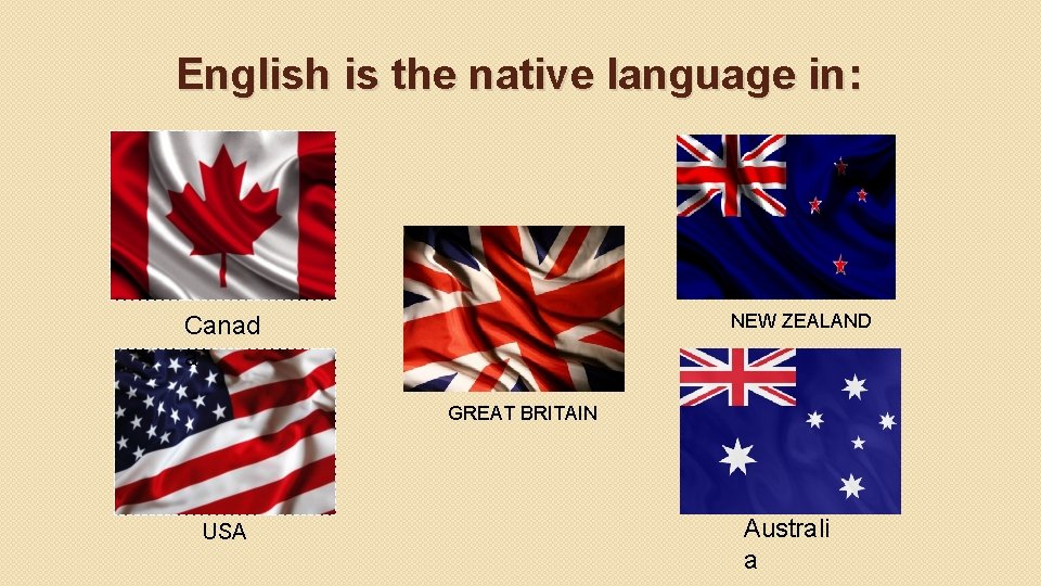 English is the native language in: NEW ZEALAND Canad a GREAT BRITAIN USA Australi