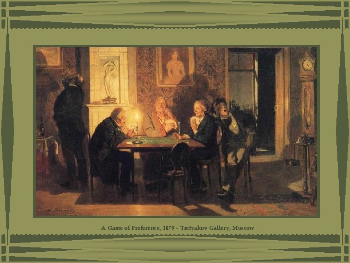 A Game of Preference, 1879 - Tretyakov Gallery, Moscow A Game of Preference, 1879 - Tretyakov Gallery, Moscow