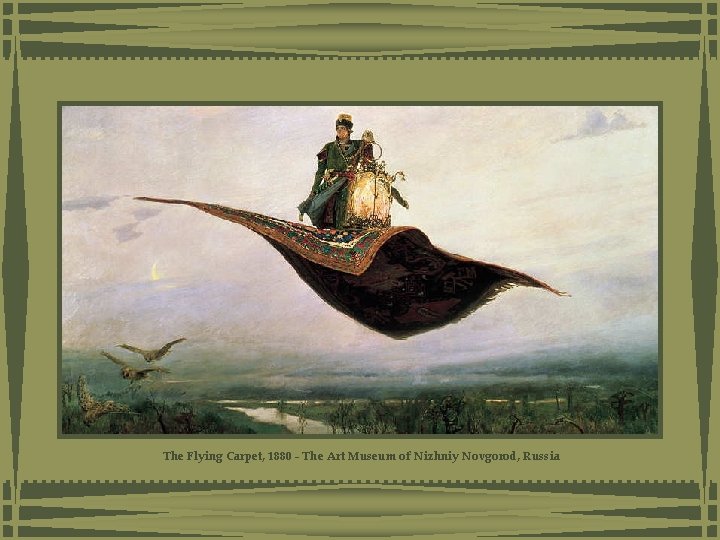 The Flying Carpet, 1880 - The Art Museum of Nizhniy Novgorod, Russia The Flying Carpet, 1880 - The Art Museum of Nizhniy Novgorod, Russia