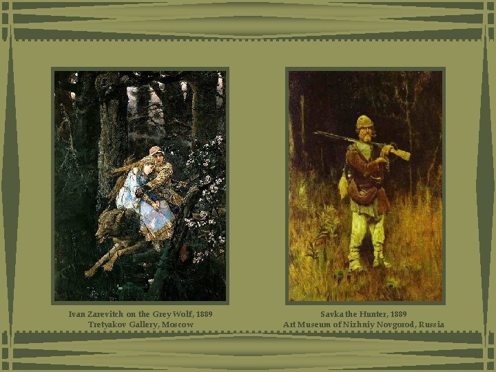 Ivan Zarevitch on the Grey Wolf, 1889 Tretyakov Gallery, Moscow Savka the Hunter, 1889 Ivan Zarevitch on the Grey Wolf, 1889 Tretyakov Gallery, Moscow Savka the Hunter, 1889