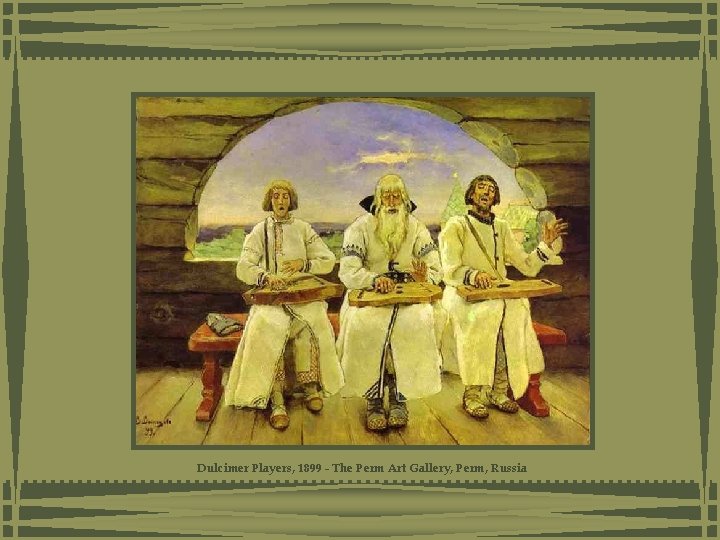 Dulcimer Players, 1899 - The Perm Art Gallery, Perm, Russia Dulcimer Players, 1899 - The Perm Art Gallery, Perm, Russia