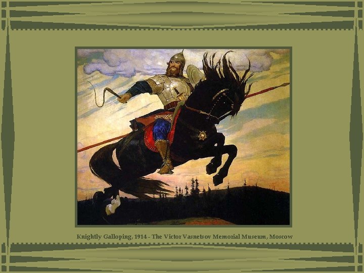 Knightly Galloping, 1914 - The Victor Vasnetsov Memorial Museum, Moscow Knightly Galloping, 1914 - The Victor Vasnetsov Memorial Museum, Moscow