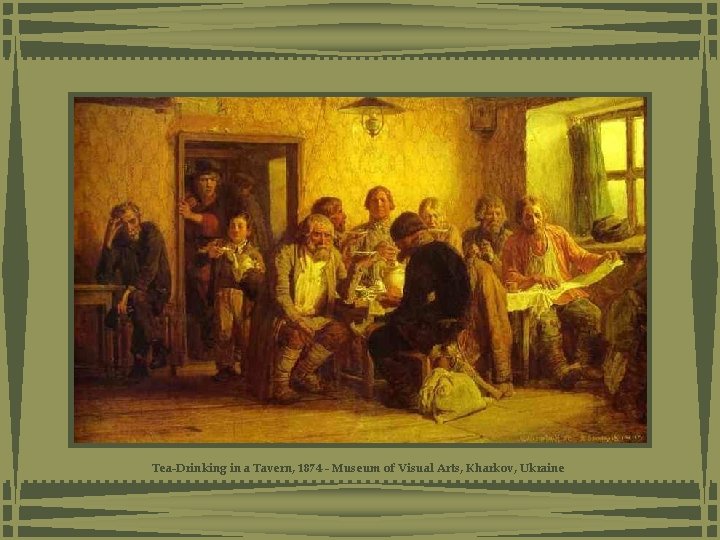 Tea-Drinking in a Tavern, 1874 - Museum of Visual Arts, Kharkov, Ukraine Tea-Drinking in a Tavern, 1874 - Museum of Visual Arts, Kharkov, Ukraine