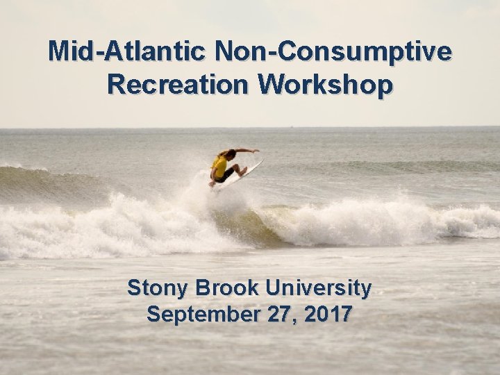 Mid-Atlantic Non-Consumptive Recreation Workshop Stony Brook University September 27, 2017 