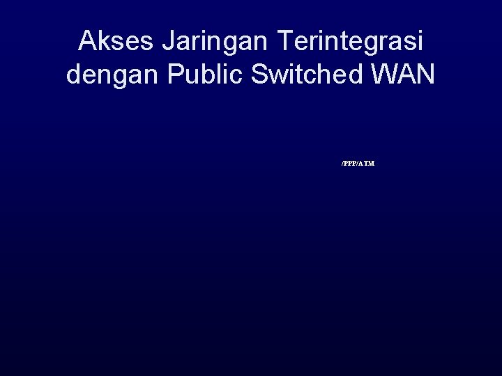 Akses Jaringan Terintegrasi dengan Public Switched WAN /PPP/ATM 