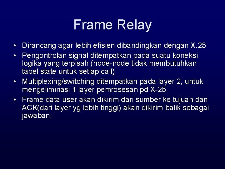 Frame Relay • Dirancang agar lebih efisien dibandingkan dengan X. 25 • Pengontrolan signal