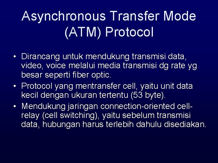 Asynchronous Transfer Mode (ATM) Protocol • Dirancang untuk mendukung transmisi data, video, voice melalui