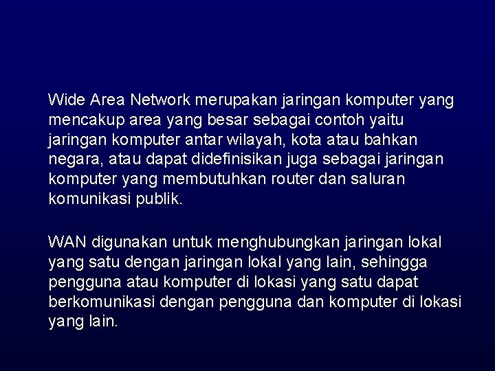 Wide Area Network merupakan jaringan komputer yang mencakup area yang besar sebagai contoh yaitu