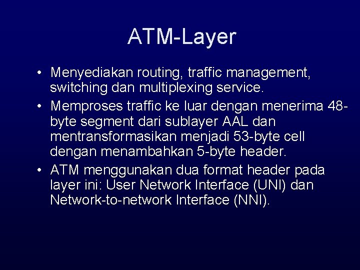 ATM-Layer • Menyediakan routing, traffic management, switching dan multiplexing service. • Memproses traffic ke