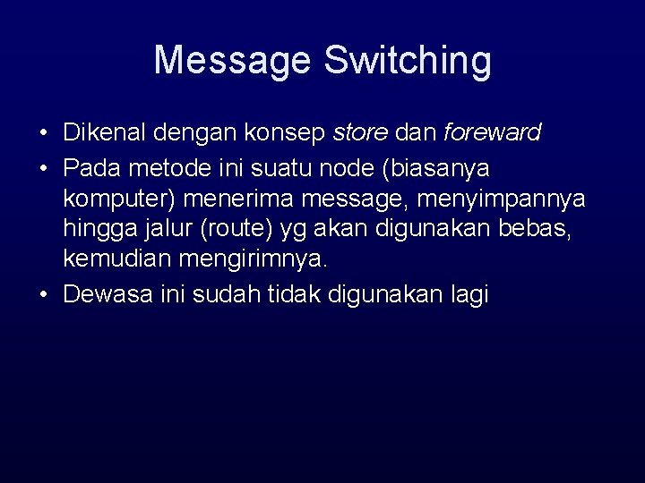 Message Switching • Dikenal dengan konsep store dan foreward • Pada metode ini suatu