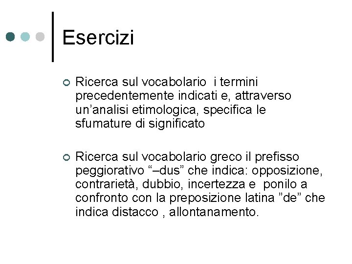 Esercizi ¢ Ricerca sul vocabolario i termini precedentemente indicati e, attraverso un’analisi etimologica, specifica