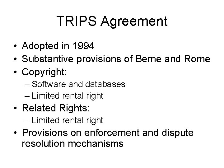 TRIPS Agreement • Adopted in 1994 • Substantive provisions of Berne and Rome •