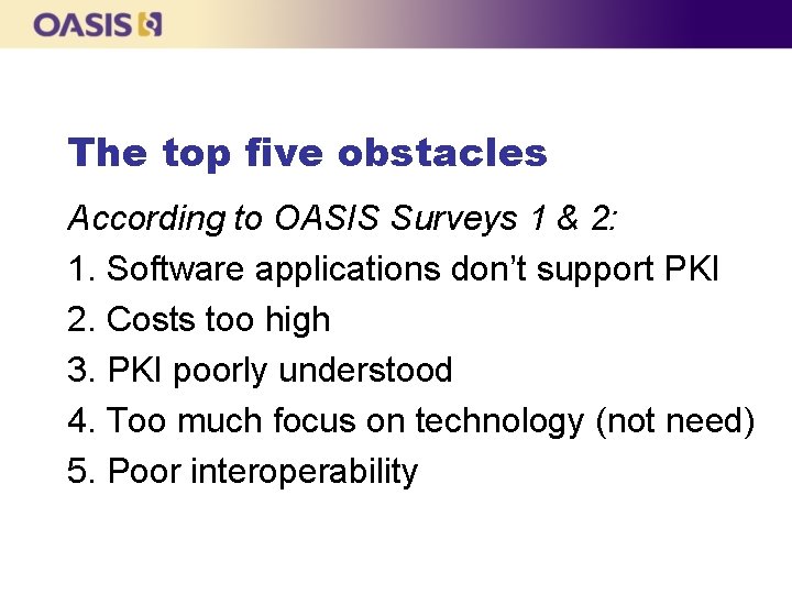 The top five obstacles According to OASIS Surveys 1 & 2: 1. Software applications The top five obstacles According to OASIS Surveys 1 & 2: 1. Software applications