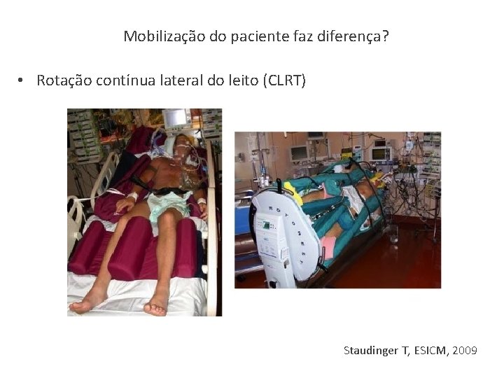 Mobilização do paciente faz diferença? • Rotação contínua lateral do leito (CLRT) Staudinger T,