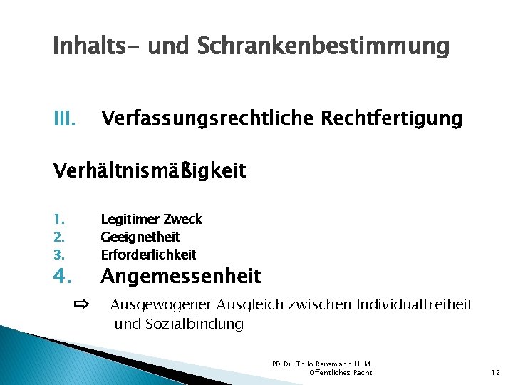 Inhalts- und Schrankenbestimmung III. Verfassungsrechtliche Rechtfertigung Verhältnismäßigkeit 1. 2. 3. 4. Legitimer Zweck Geeignetheit